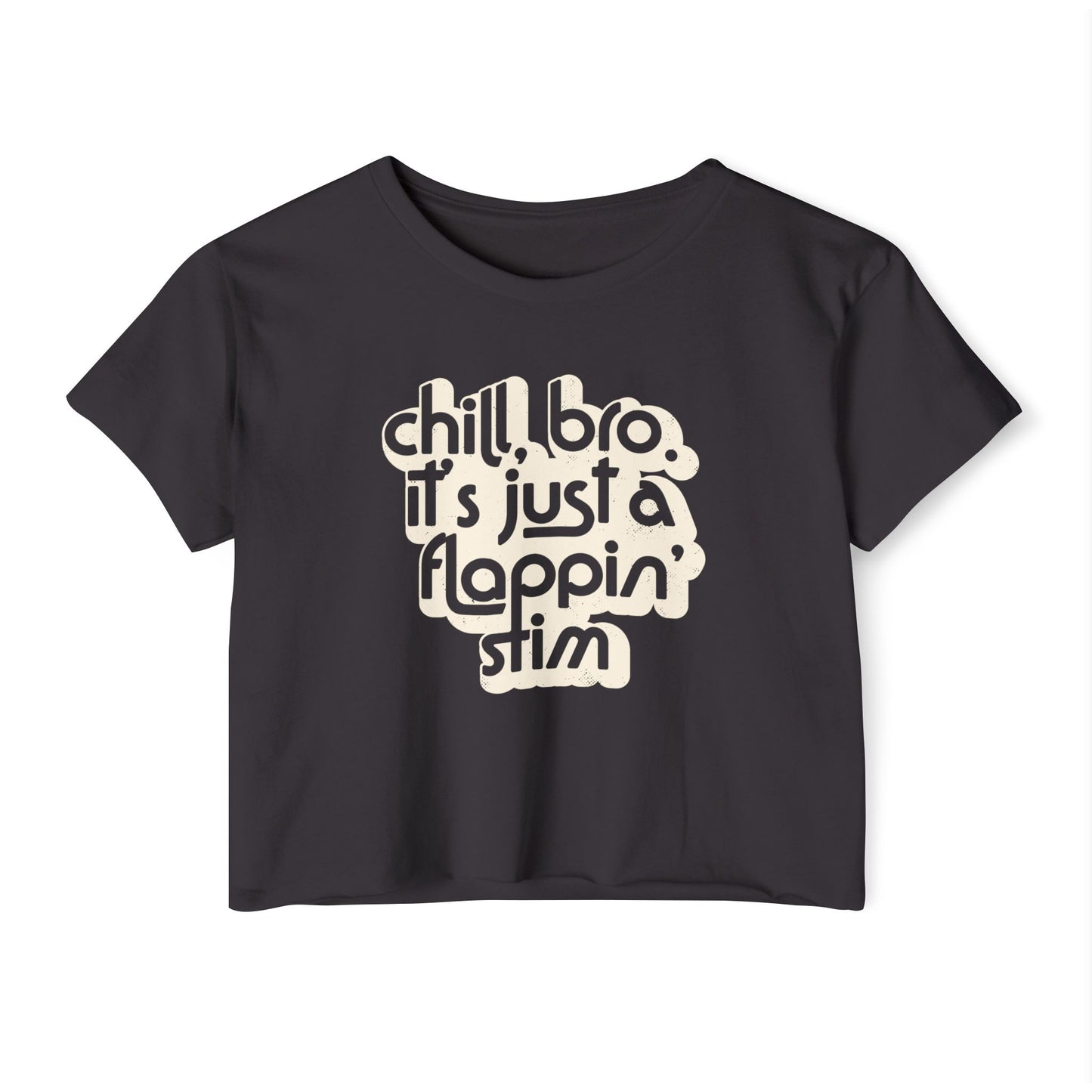 Chill, Bro. It's Just a Flappin' Stim - Women's Crop Top Tee