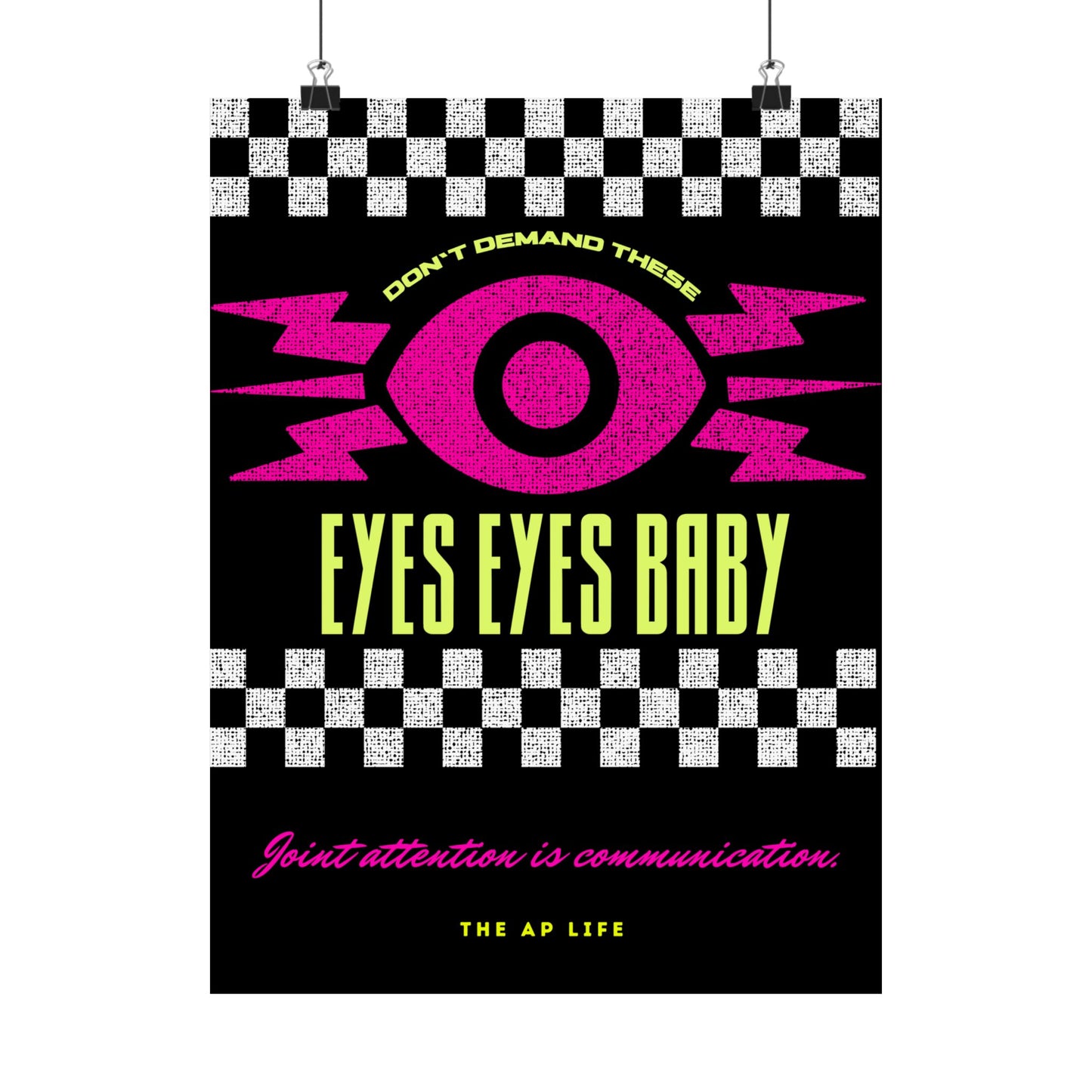 Don't Demand These Eyes Eyes, Baby (Joint Attention is Communication) - Matte Poster