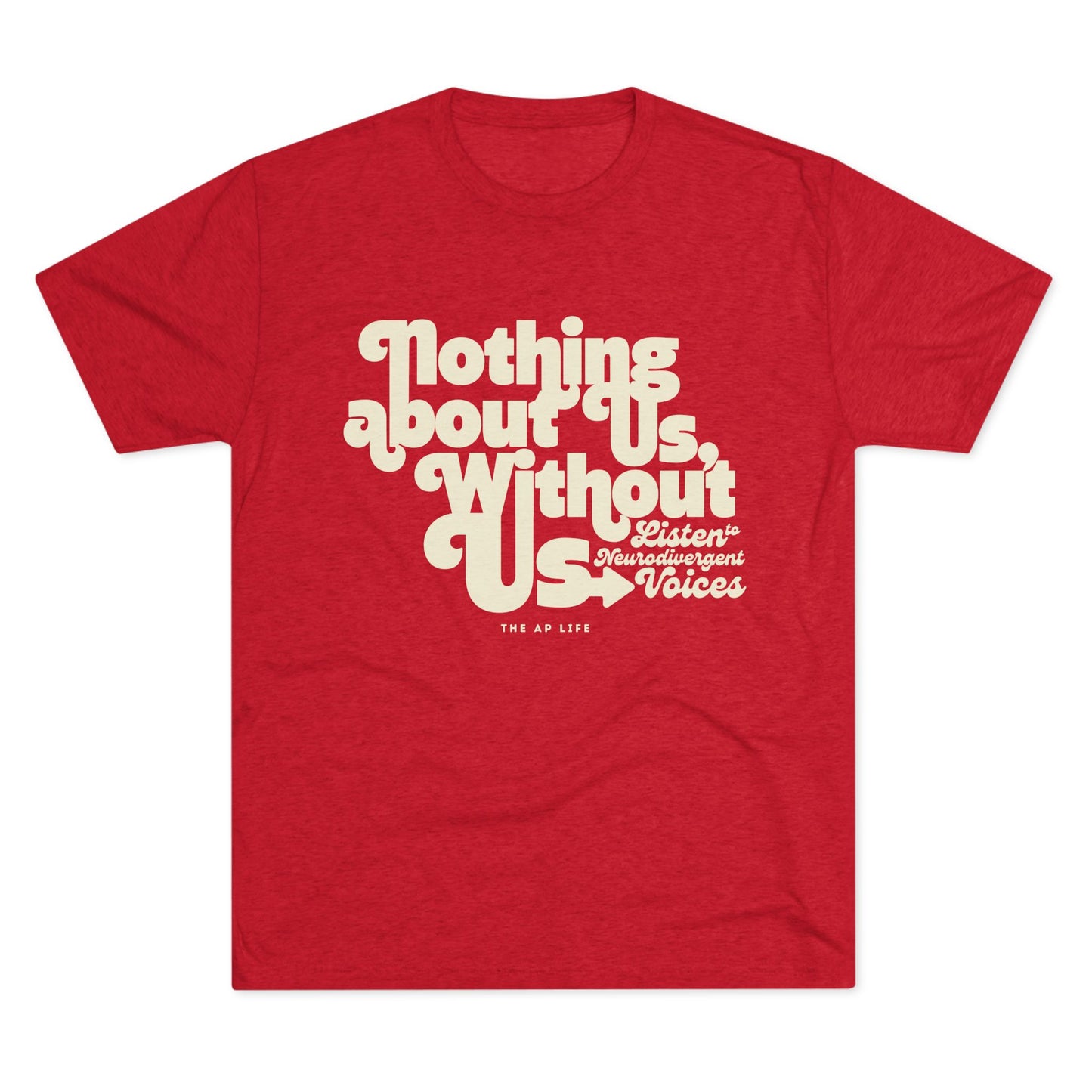 Nothing About Us, Without Us (Listen to Neurodivergent Voices) - Adult Unisex Triblend Tee