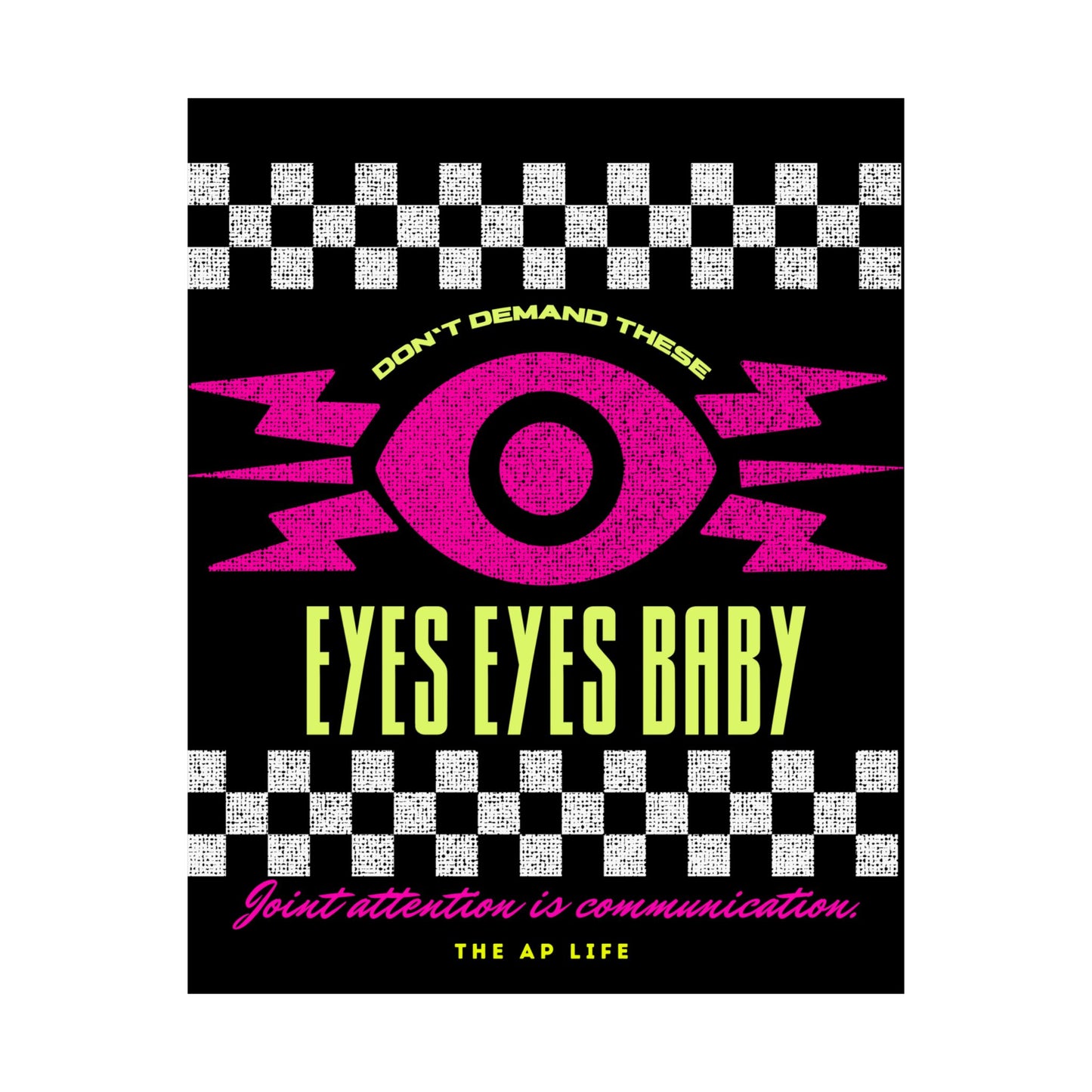 Don't Demand These Eyes Eyes, Baby (Joint Attention is Communication) - Matte Poster