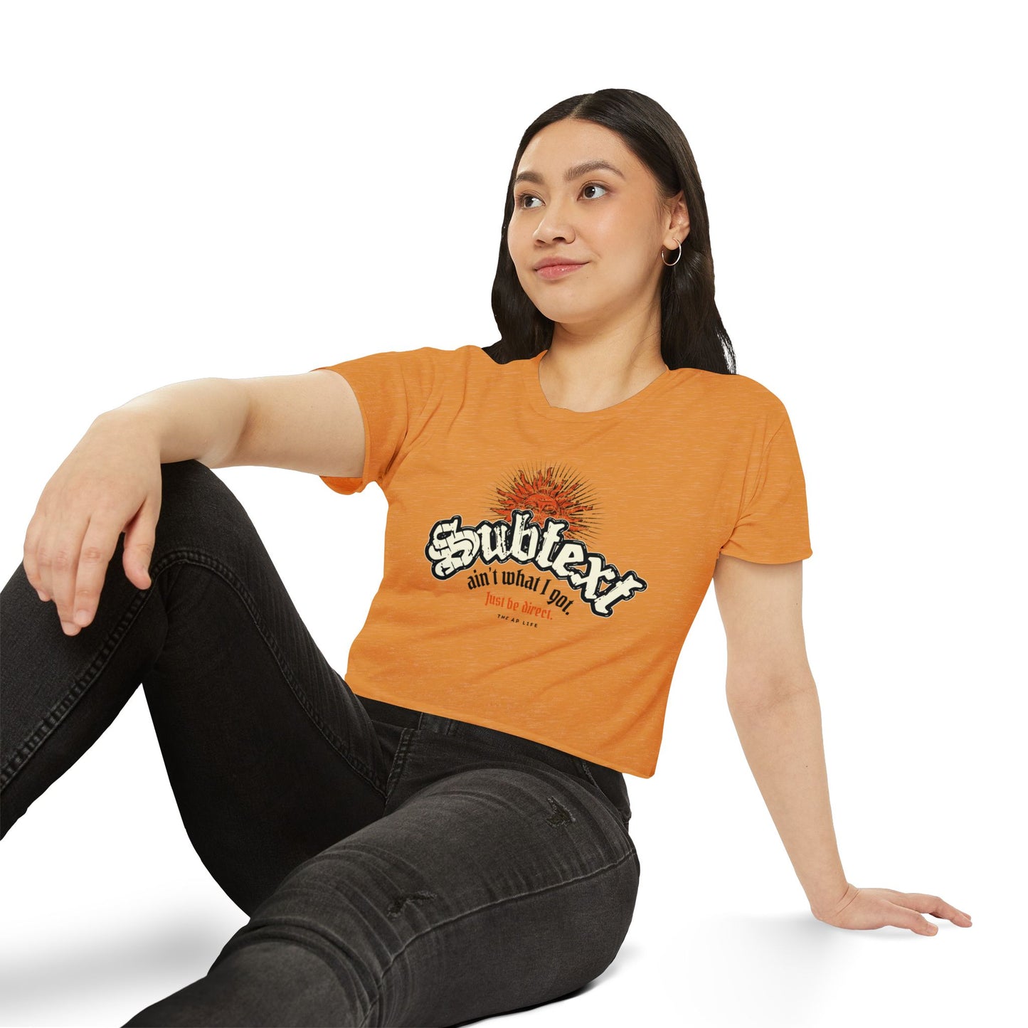 Subtext Ain't What I Got (Just Be Direct) - Women's Crop Top