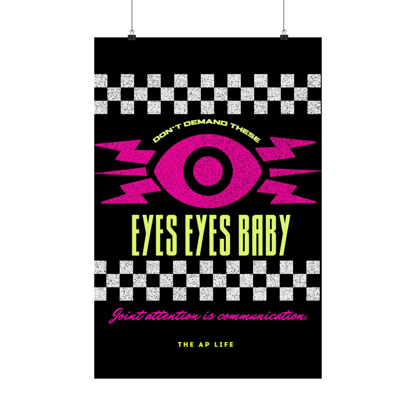Don't Demand These Eyes Eyes, Baby (Joint Attention is Communication) - Matte Poster