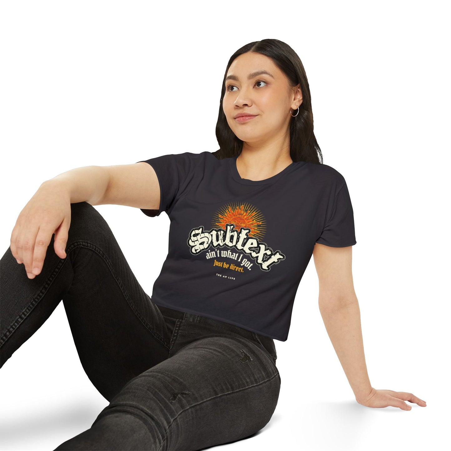 Subtext Ain't What I Got (Just Be Direct) - Women's Crop Top