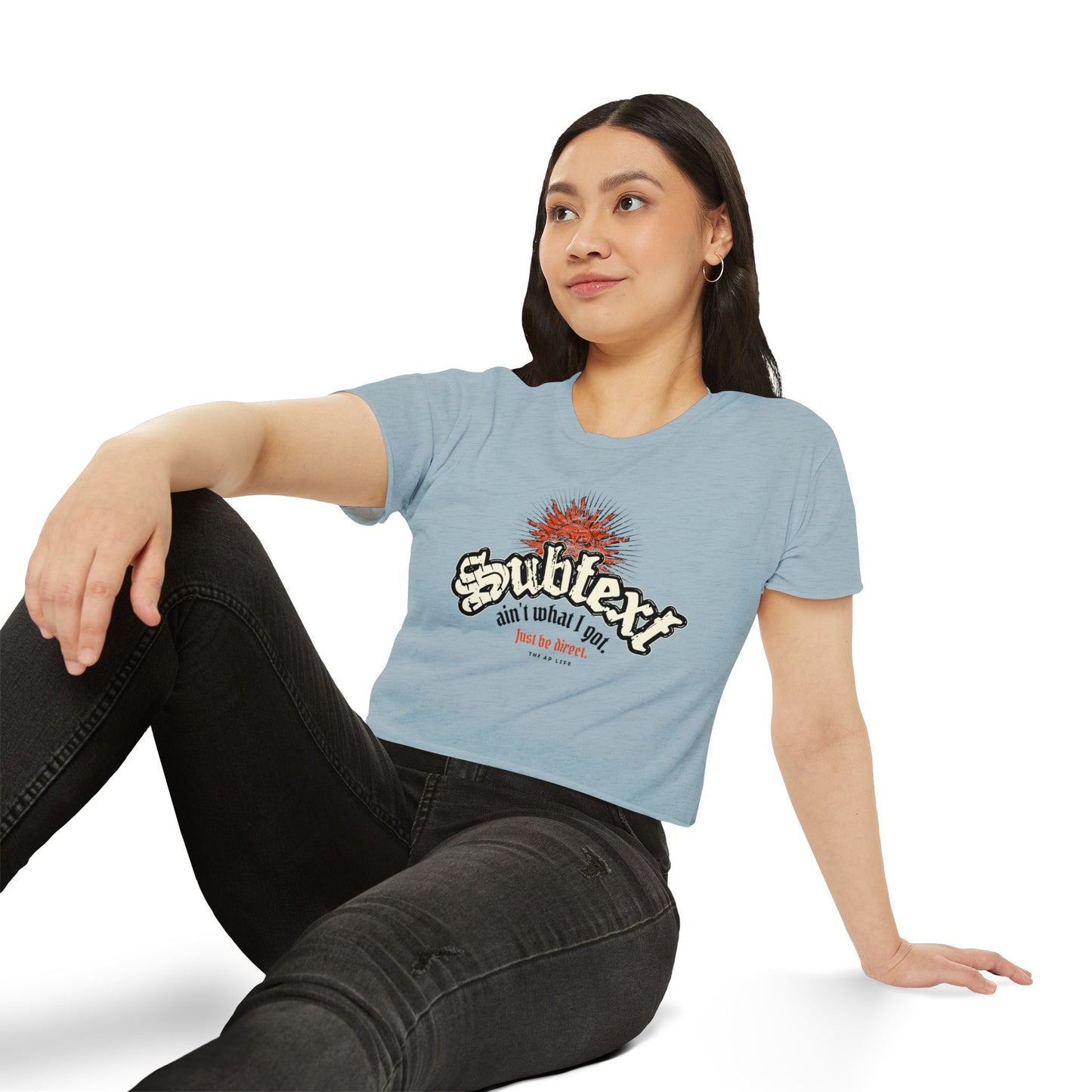 Subtext Ain't What I Got (Just Be Direct) - Women's Crop Top