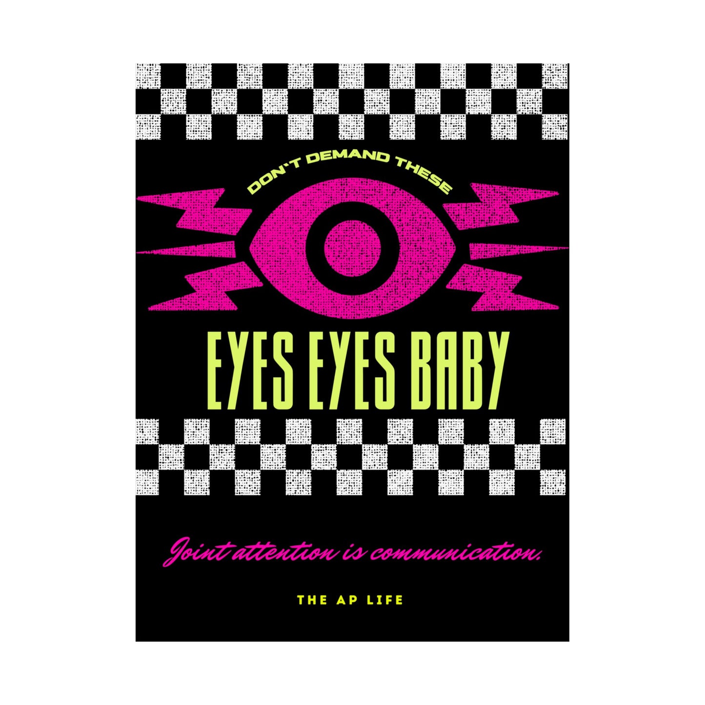 Don't Demand These Eyes Eyes, Baby (Joint Attention is Communication) - Matte Poster