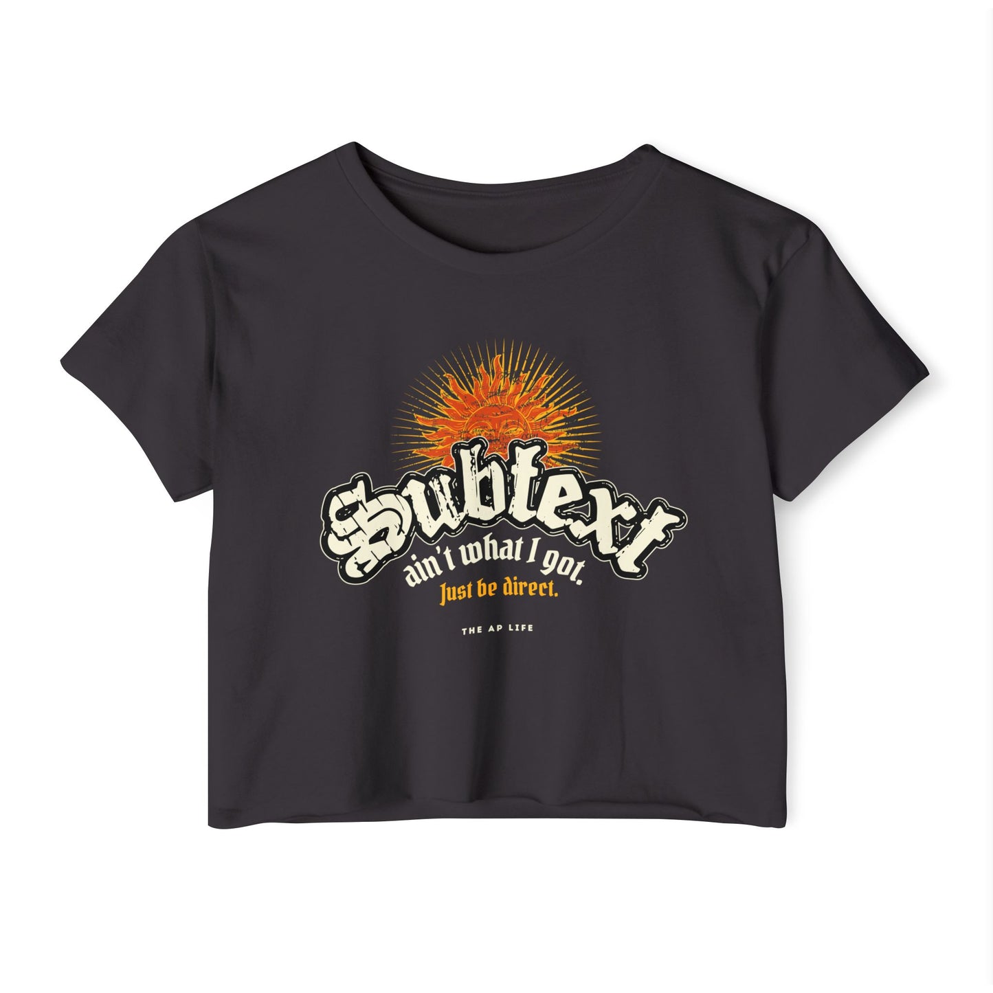 Subtext Ain't What I Got (Just Be Direct) - Women's Crop Top