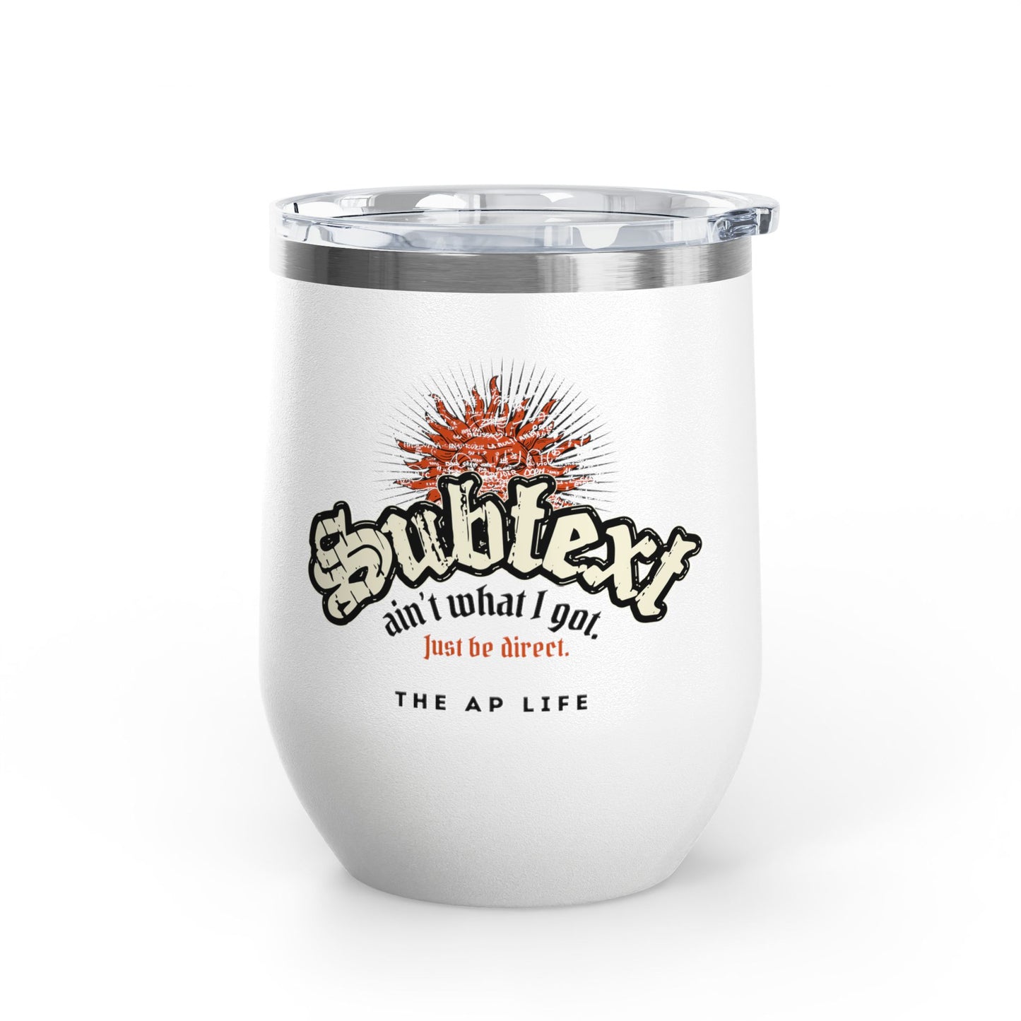 Subtext Ain't What I Got (Just Be Direct) - 12oz Insulated Tumbler
