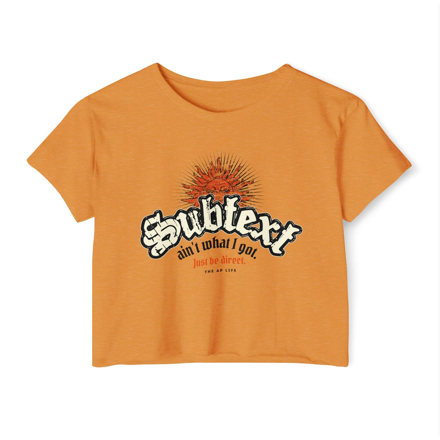 Subtext Ain't What I Got (Just Be Direct) - Women's Crop Top