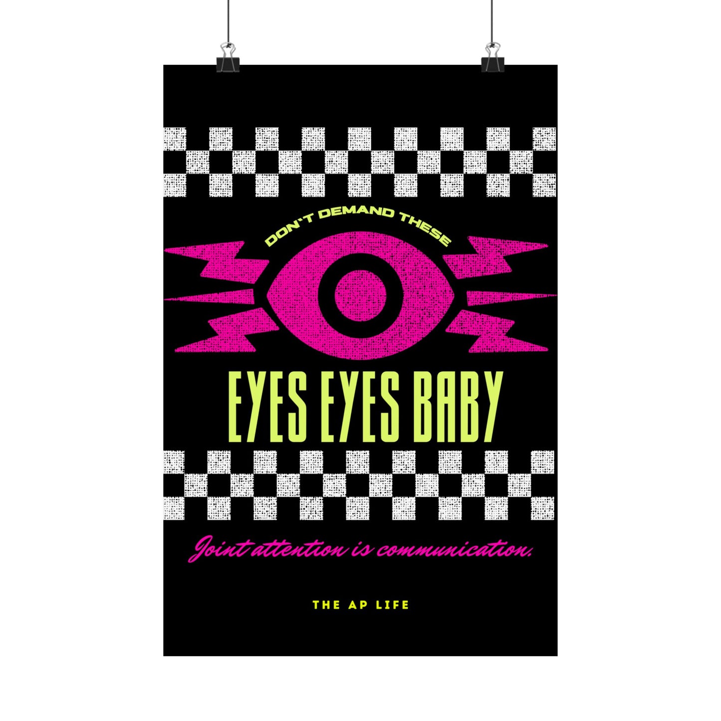 Don't Demand These Eyes Eyes, Baby (Joint Attention is Communication) - Matte Poster