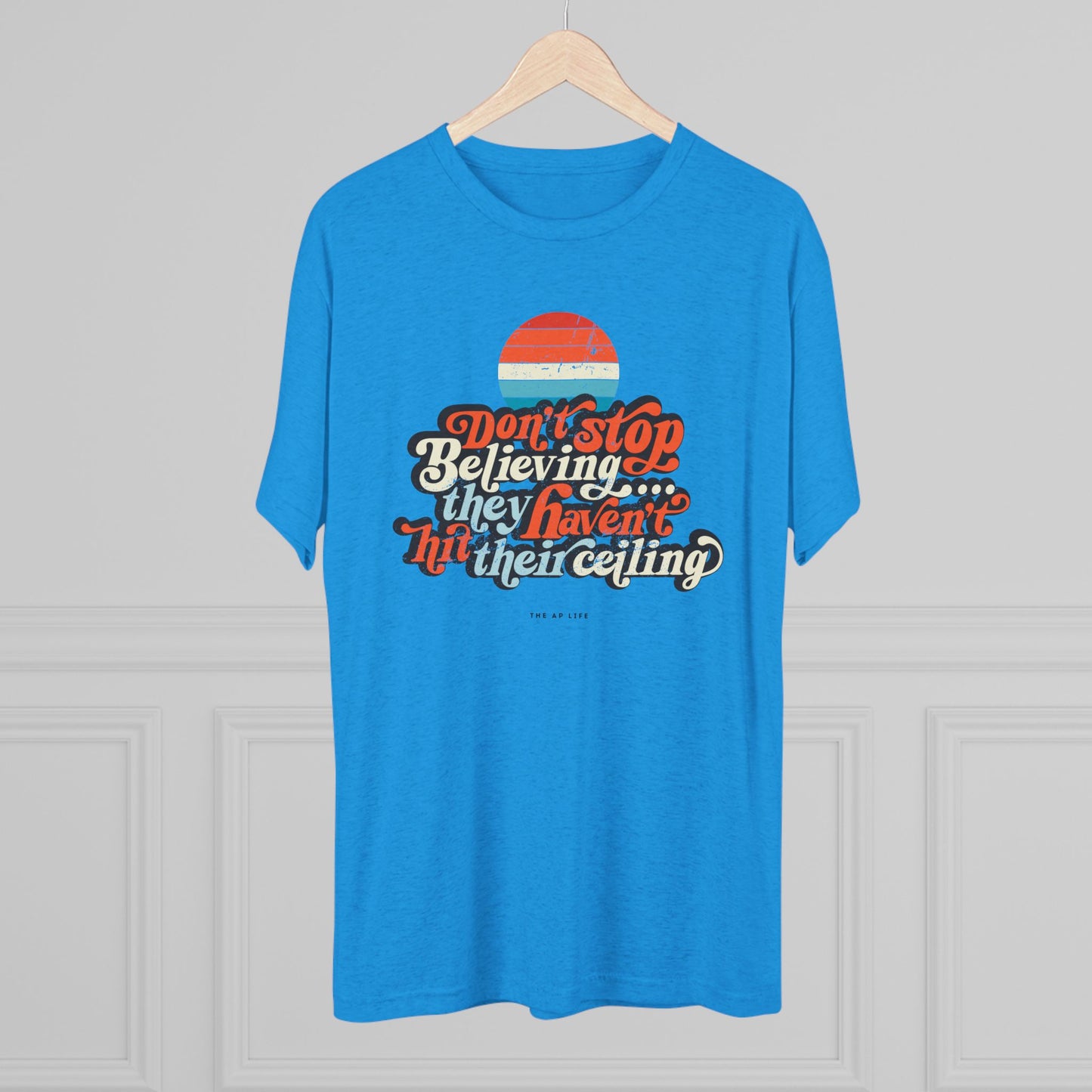 Don't Stop Believing, They Haven't Hit Their Ceiling - Support Needs Parent - Adult Unisex Triblend Tee