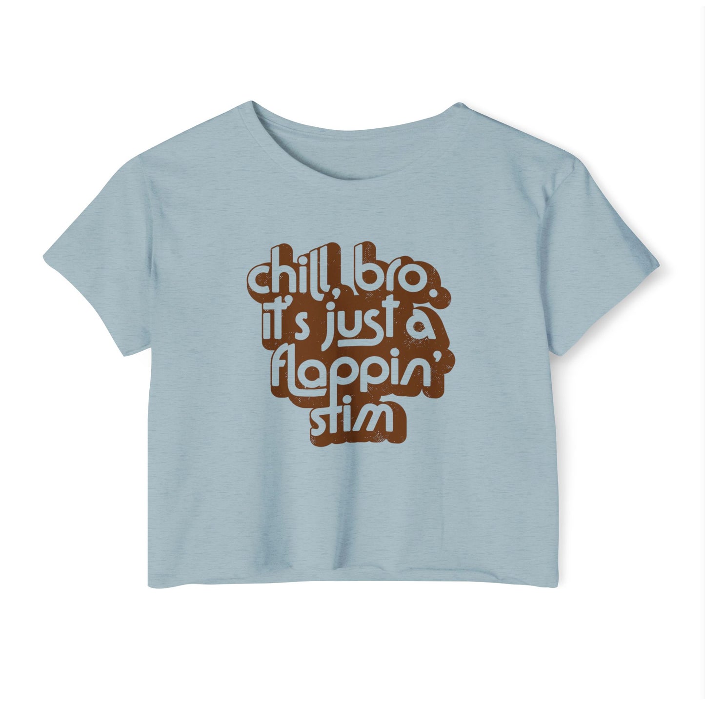 Chill, Bro. It's Just a Flappin' Stim - Women's Crop Top Tee