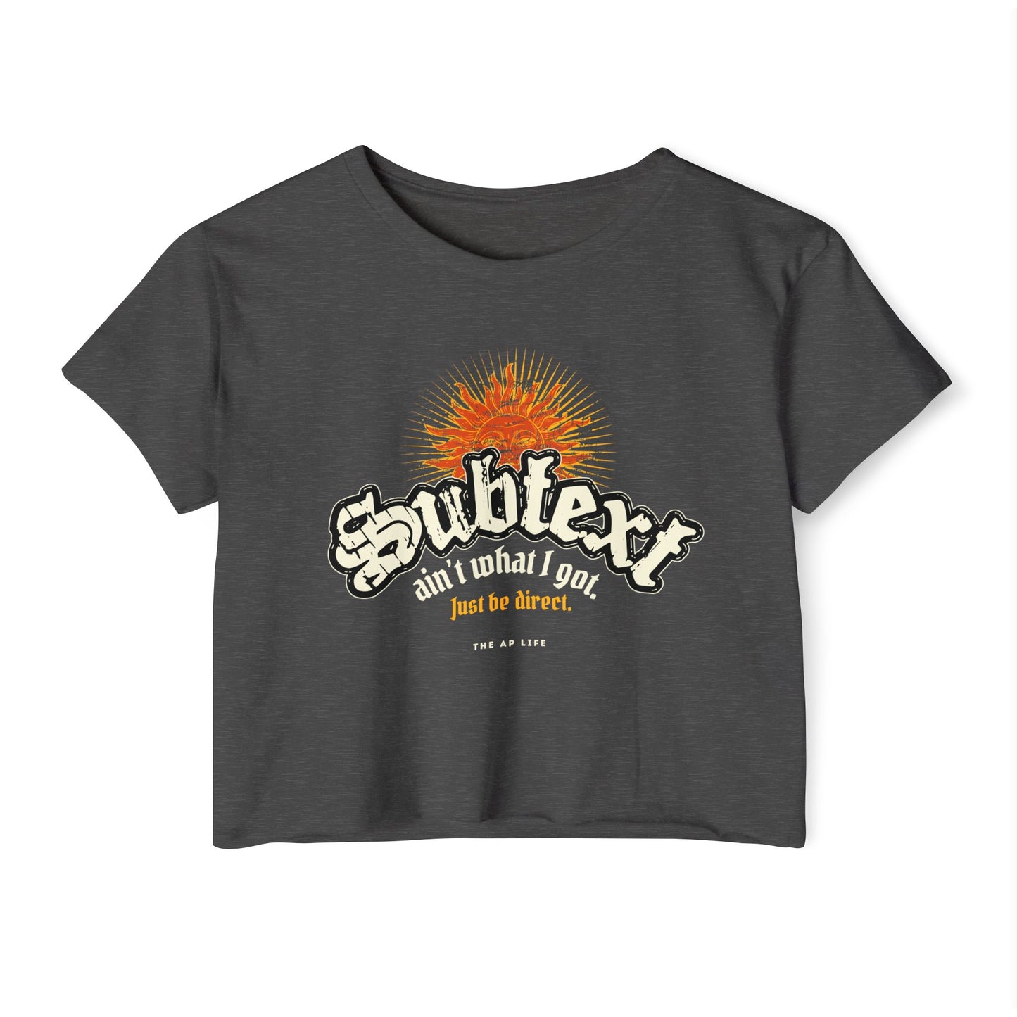 Subtext Ain't What I Got (Just Be Direct) - Women's Crop Top