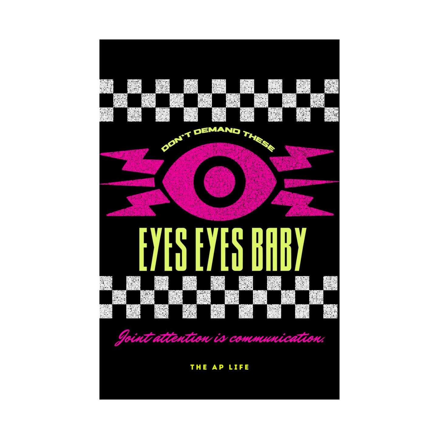 Don't Demand These Eyes Eyes, Baby (Joint Attention is Communication) - Matte Poster