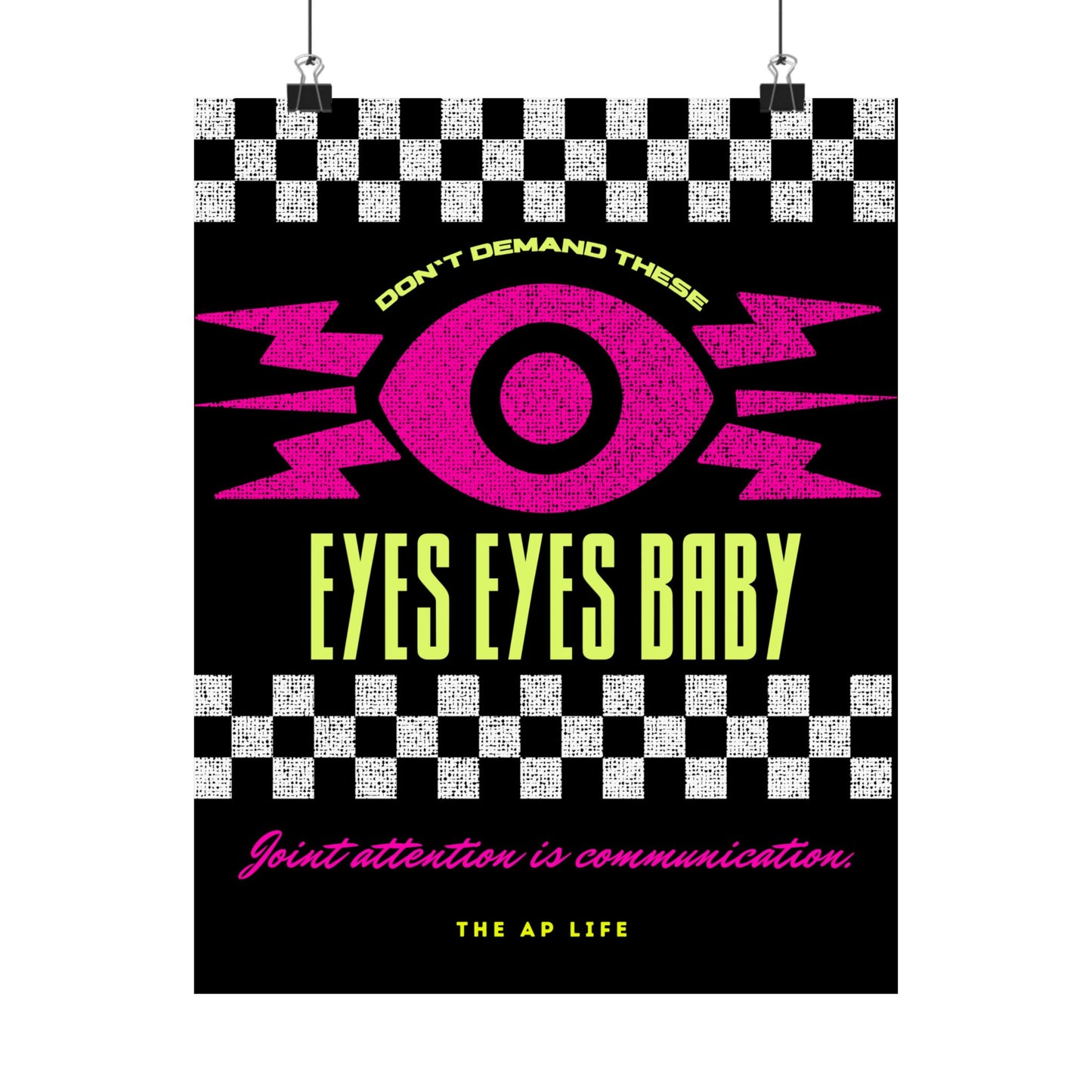 Don't Demand These Eyes Eyes, Baby (Joint Attention is Communication) - Matte Poster