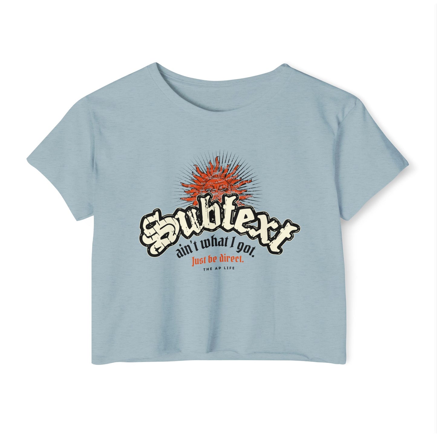 Subtext Ain't What I Got (Just Be Direct) - Women's Crop Top