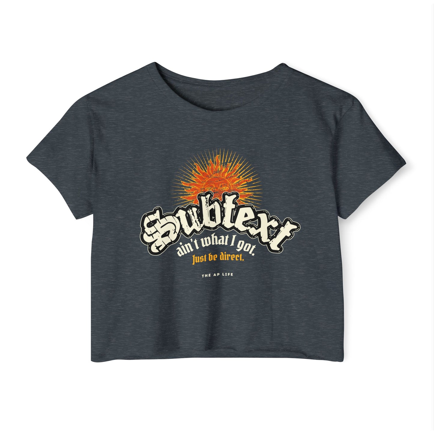 Subtext Ain't What I Got (Just Be Direct) - Women's Crop Top