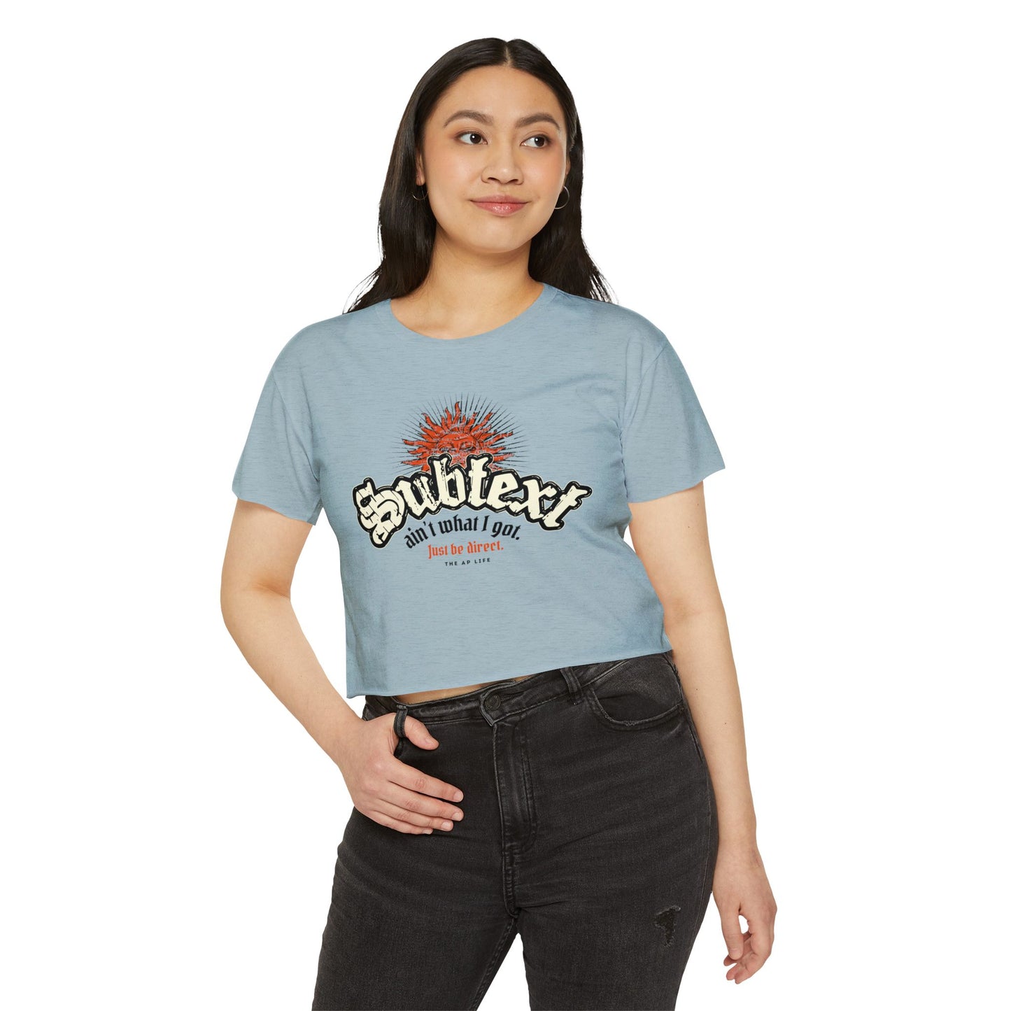 Subtext Ain't What I Got (Just Be Direct) - Women's Crop Top