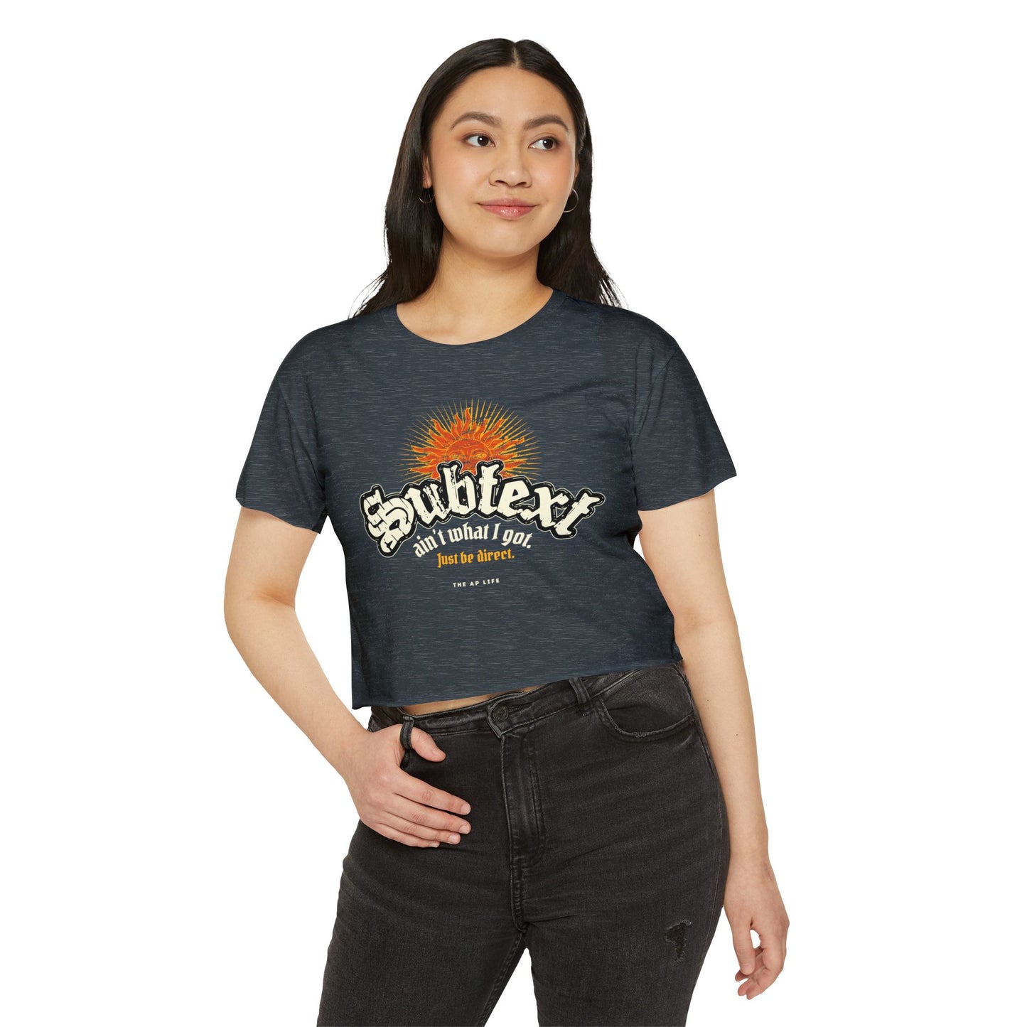 Subtext Ain't What I Got (Just Be Direct) - Women's Crop Top