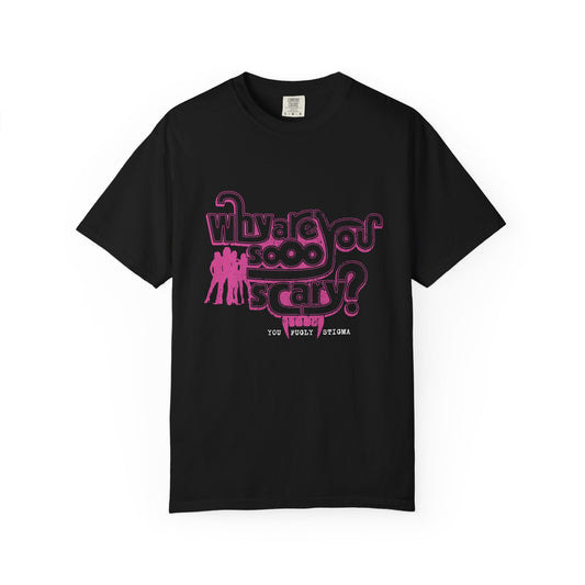 Why are You Sooo Scary - Stigma - Mean Girls' Style - Unisex Garment-Dyed T-shirt