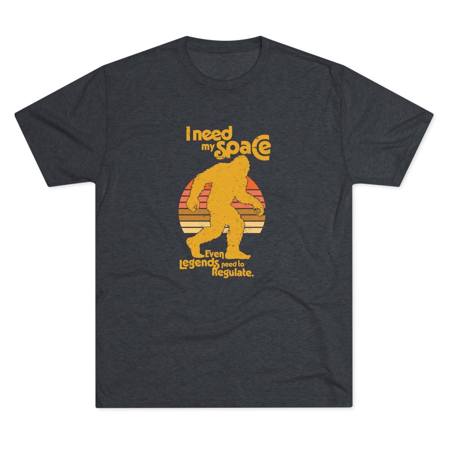 I Need My Space (Legends Need to Regulate Too) Bigfoot - Adult Unisex Triblend Tee