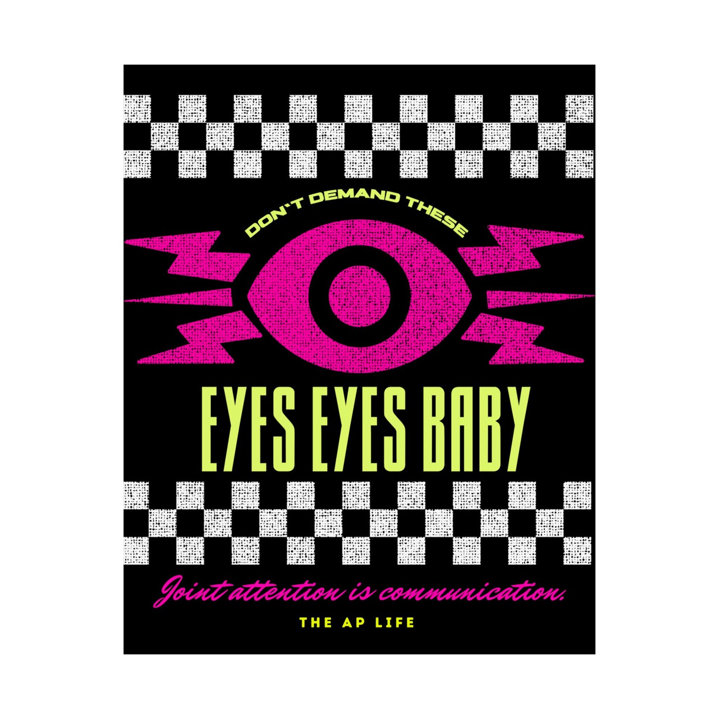 Don't Demand These Eyes Eyes, Baby (Joint Attention is Communication) - Matte Poster