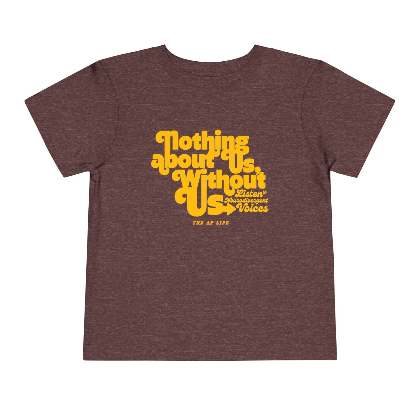 Nothing About Us, Without Us (Listen to Neurodivergent Voices) - Toddler Unisex Tee