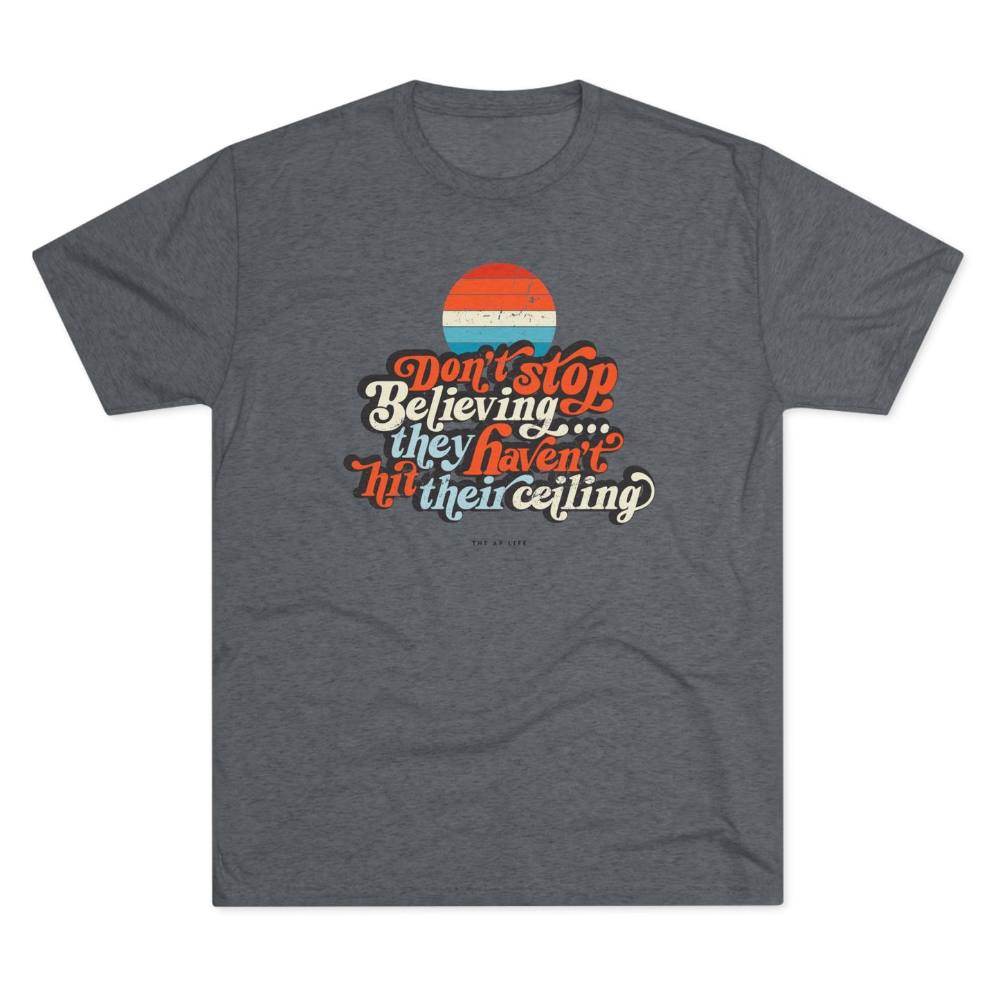 Don't Stop Believing, They Haven't Hit Their Ceiling - Support Needs Parent - Adult Unisex Triblend Tee