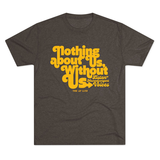 Nothing About Us, Without Us (Listen to Neurodivergent Voices) - Adult Unisex Triblend Tee