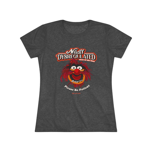 Wildly Dysregulated (Most of the Time) - Please Be Patient - Women's Triblend Tee