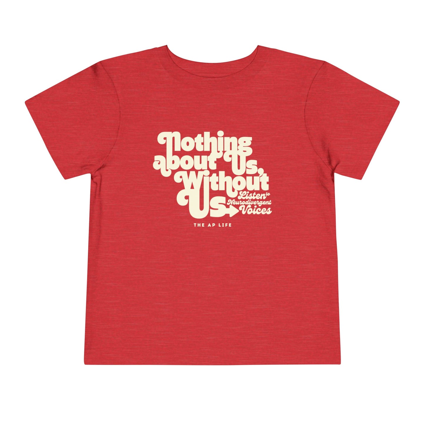 Nothing About Us, Without Us (Listen to Neurodivergent Voices) - Toddler Unisex Tee
