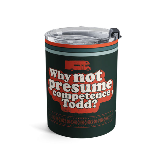 Why Not Presume Competence Todd? I Don't Know Margo - Insulated Tumbler 10oz
