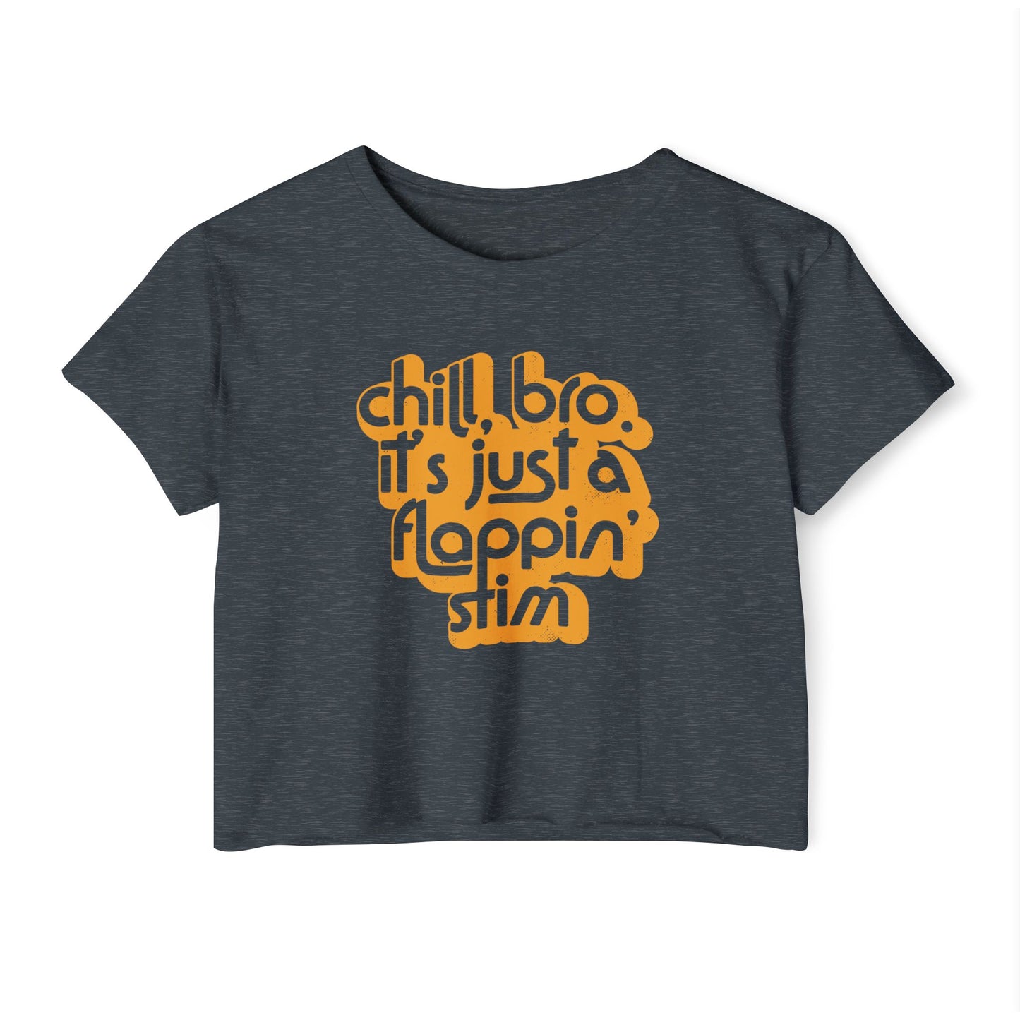 Chill, Bro. It's Just a Flappin' Stim - Women's Crop Top Tee
