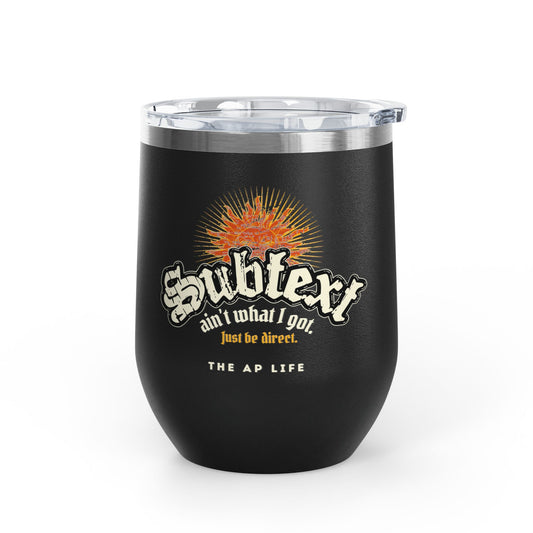 Subtext Ain't What I Got (Just Be Direct) - 12oz Insulated Tumbler