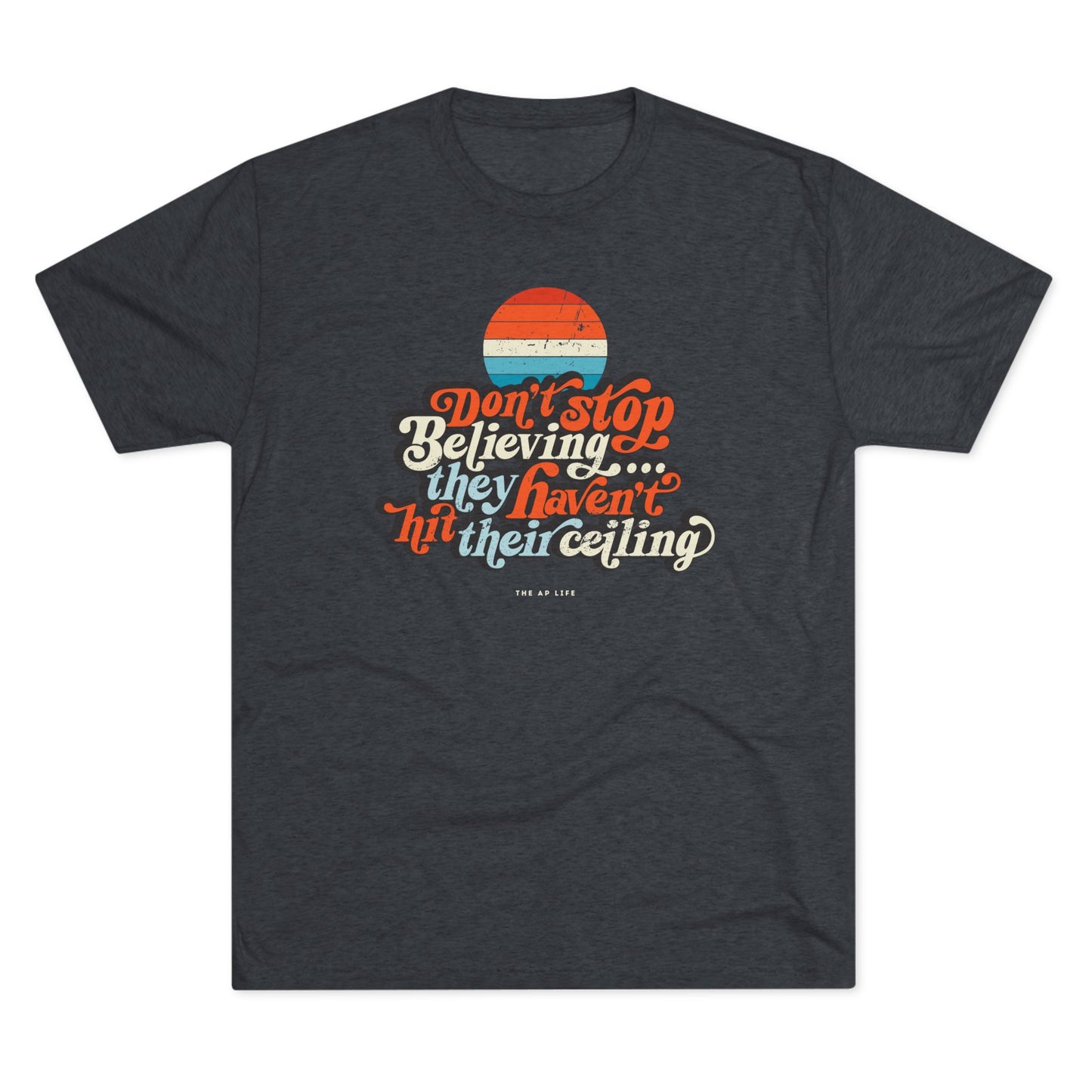 Don't Stop Believing, They Haven't Hit Their Ceiling - Support Needs Parent - Adult Unisex Triblend Tee