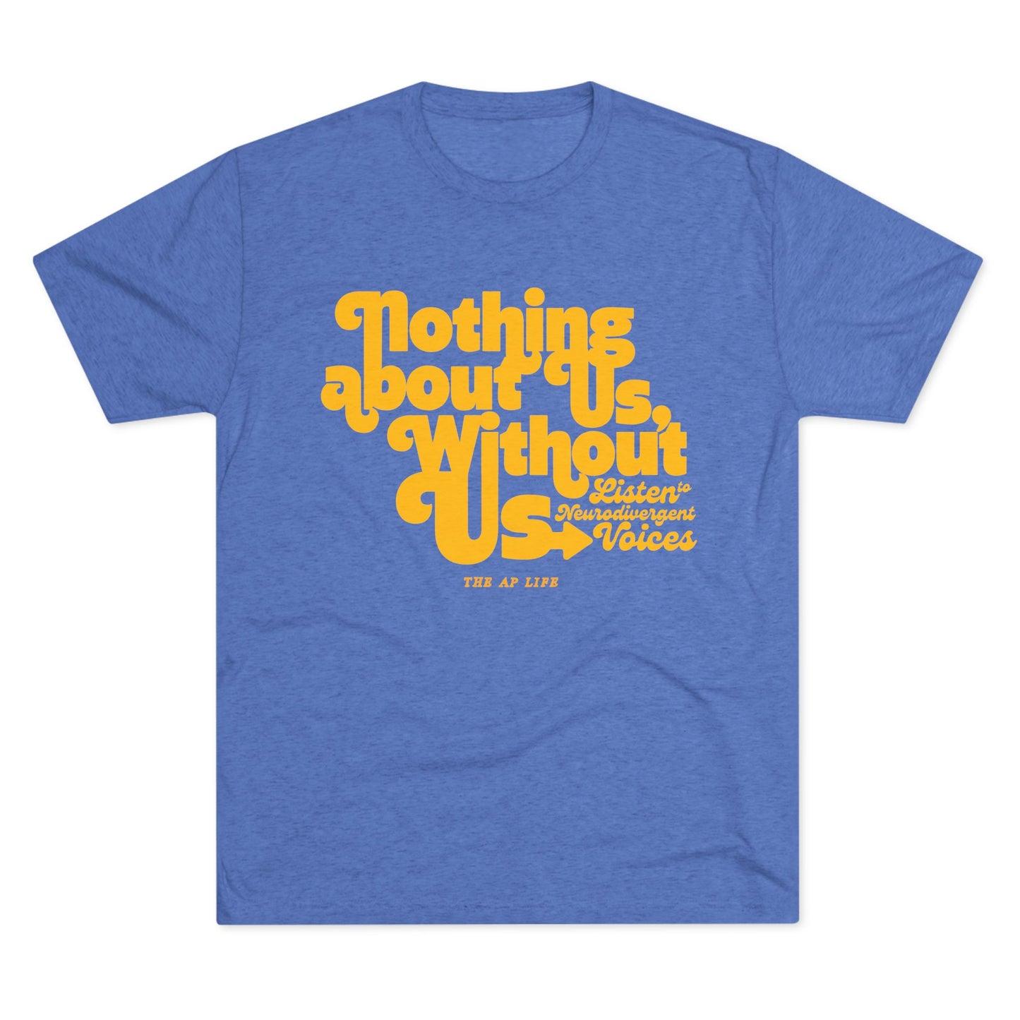 Nothing About Us, Without Us (Listen to Neurodivergent Voices) - Adult Unisex Triblend Tee