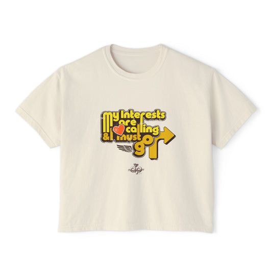 My Interests Are Calling and I Must Go - Women's Boxy Tee
