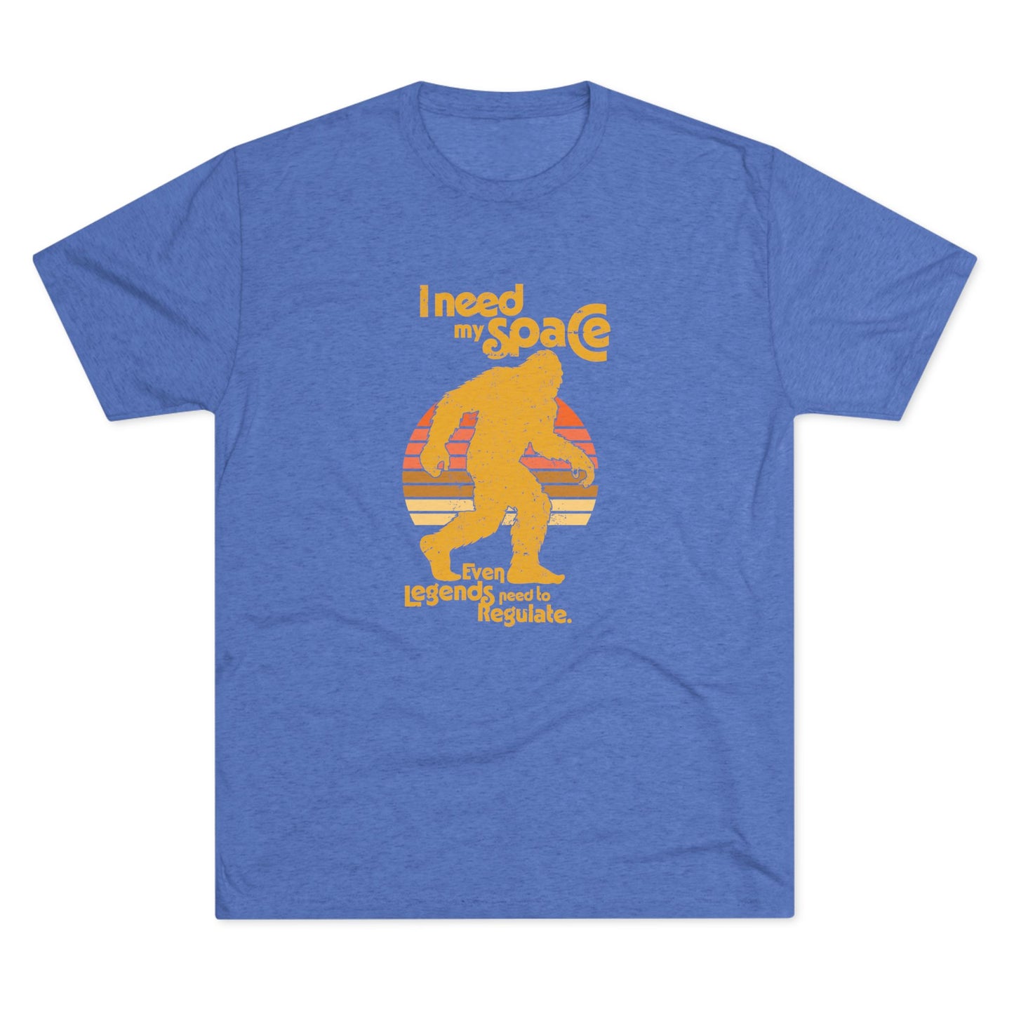 I Need My Space (Legends Need to Regulate Too) Bigfoot - Adult Unisex Triblend Tee
