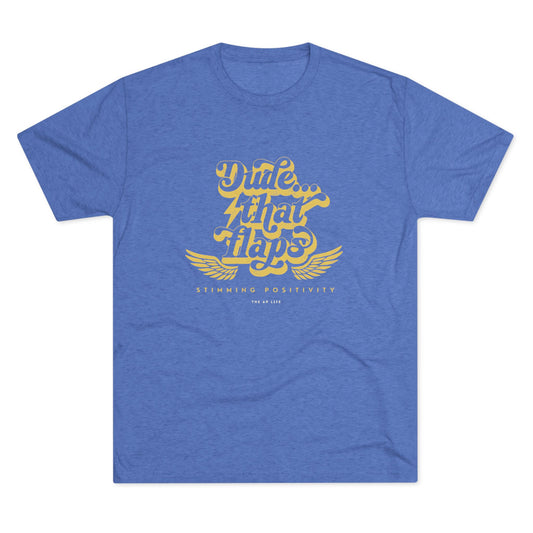 Dude ... That Flaps - Stimming Positivity - Adult Unisex Triblend Tee
