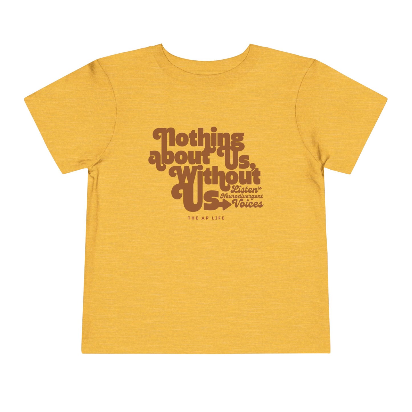 Nothing About Us, Without Us (Listen to Neurodivergent Voices) - Toddler Unisex Tee