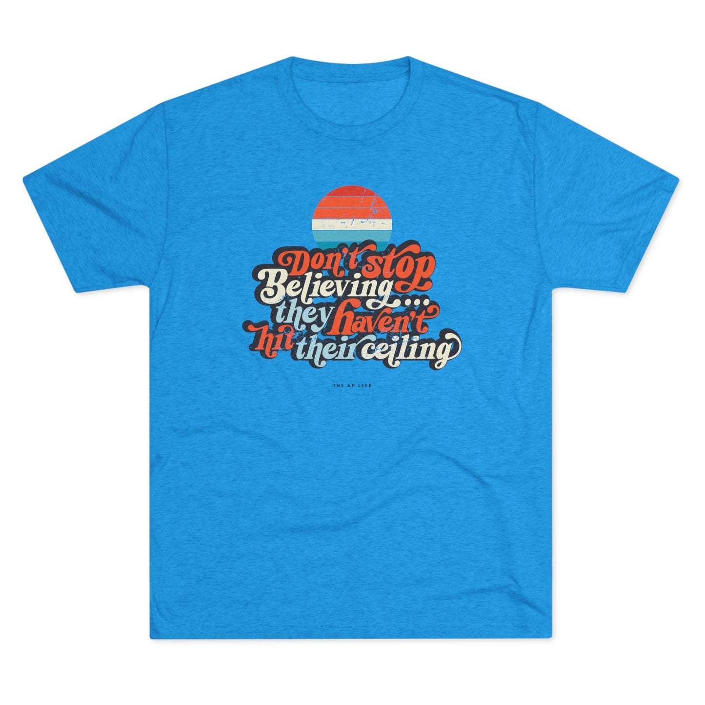 Don't Stop Believing, They Haven't Hit Their Ceiling - Support Needs Parent - Adult Unisex Triblend Tee