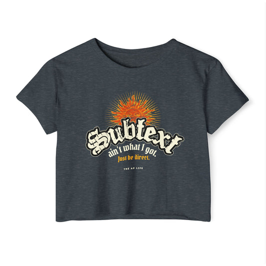 Subtext Ain't What I Got (Just Be Direct) - Women's Crop Top