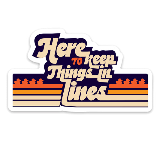 Here to Keep Things in Lines Die Cut Sticker